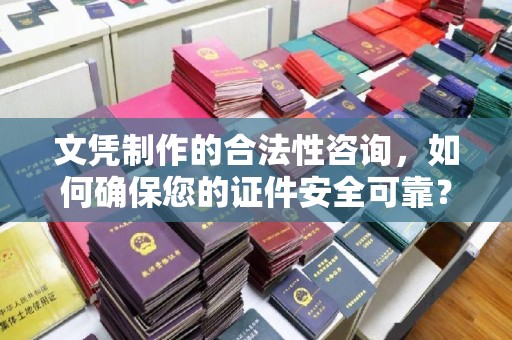 静宁文凭制作的合法性咨询，如何确保您的证件安全可靠？