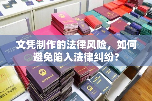 静宁文凭制作的法律风险，如何避免陷入法律纠纷？