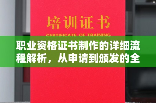 静宁职业资格证书制作的详细流程解析，从申请到颁发的全方位指南