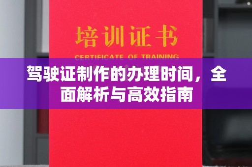 静宁驾驶证制作的办理时间，全面解析与高效指南