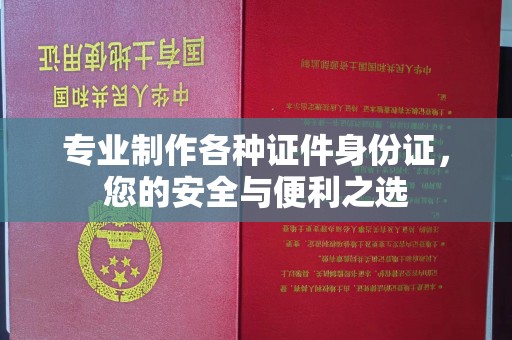 静宁专业制作各种证件身份证，您的安全与便利之选