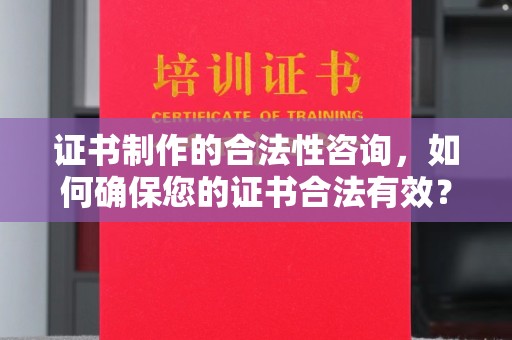 静宁证书制作的合法性咨询，如何确保您的证书合法有效？