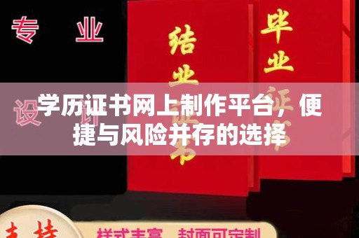静宁学历证书网上制作平台，便捷与风险并存的选择