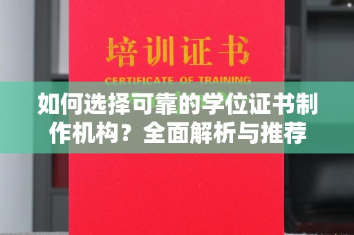 静宁如何选择可靠的学位证书制作机构？全面解析与推荐